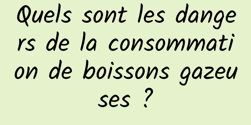 Quels sont les dangers de la consommation de boissons gazeuses ?