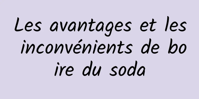 Les avantages et les inconvénients de boire du soda