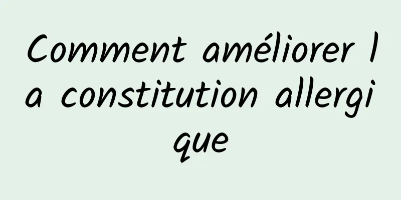 Comment améliorer la constitution allergique