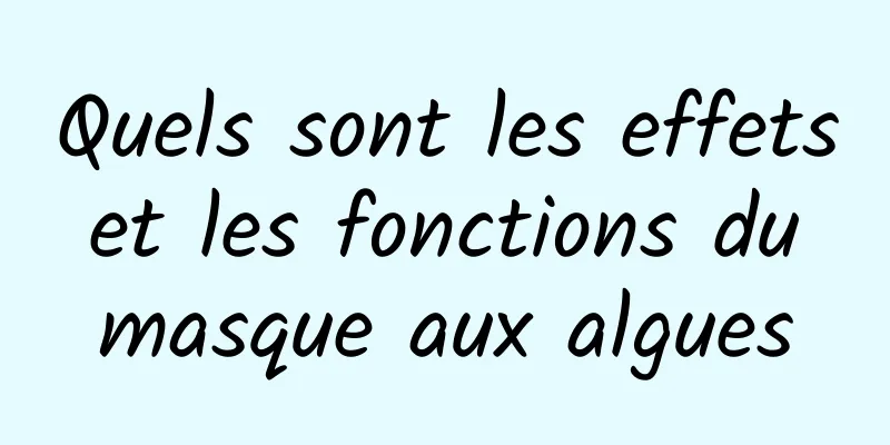 Quels sont les effets et les fonctions du masque aux algues