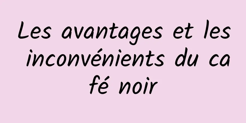 Les avantages et les inconvénients du café noir