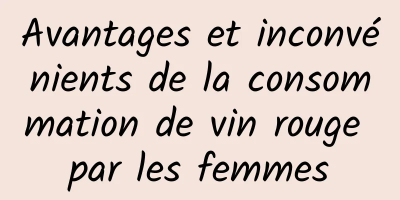 Avantages et inconvénients de la consommation de vin rouge par les femmes