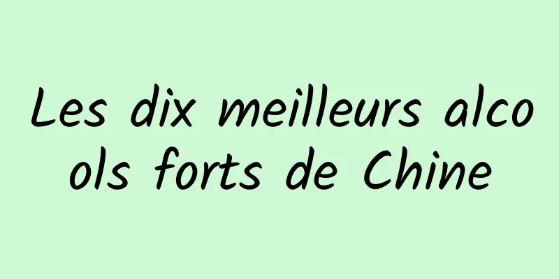 Les dix meilleurs alcools forts de Chine