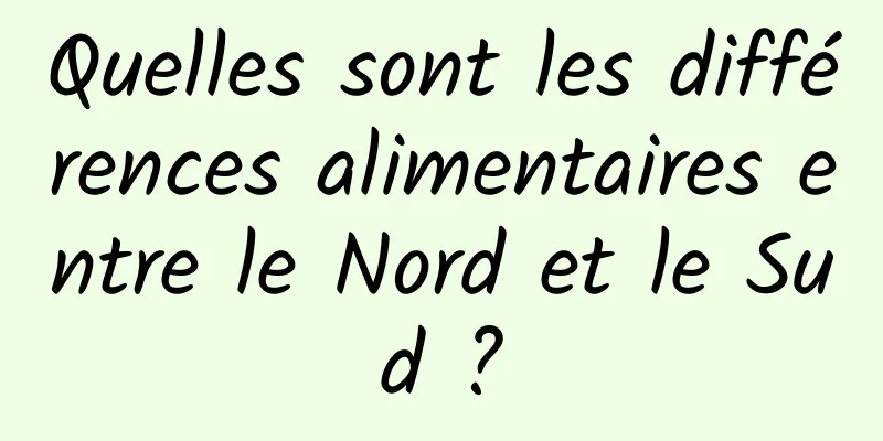 Quelles sont les différences alimentaires entre le Nord et le Sud ?