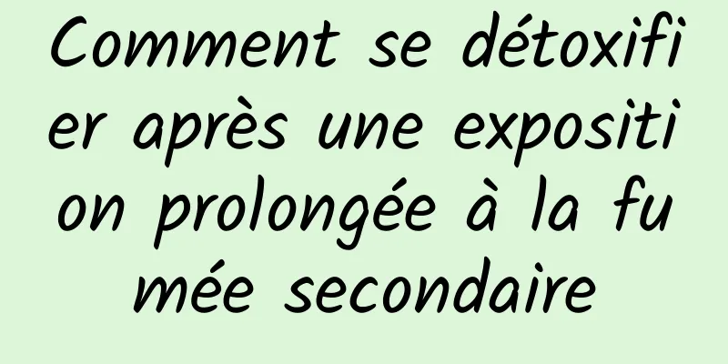 Comment se détoxifier après une exposition prolongée à la fumée secondaire