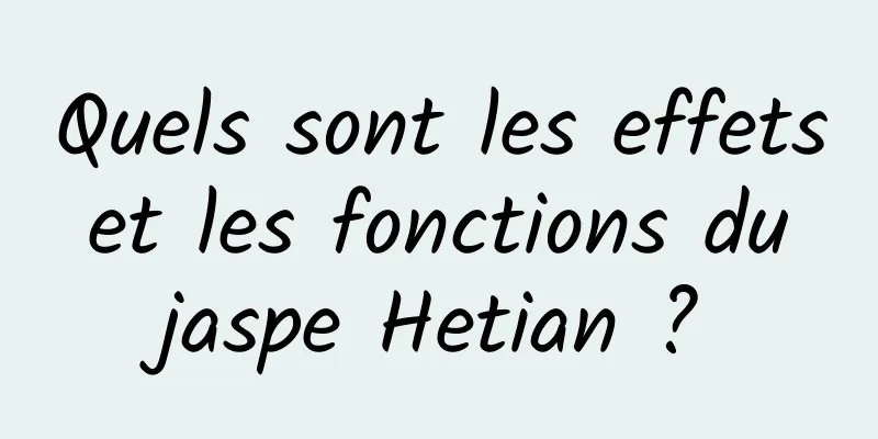 Quels sont les effets et les fonctions du jaspe Hetian ?