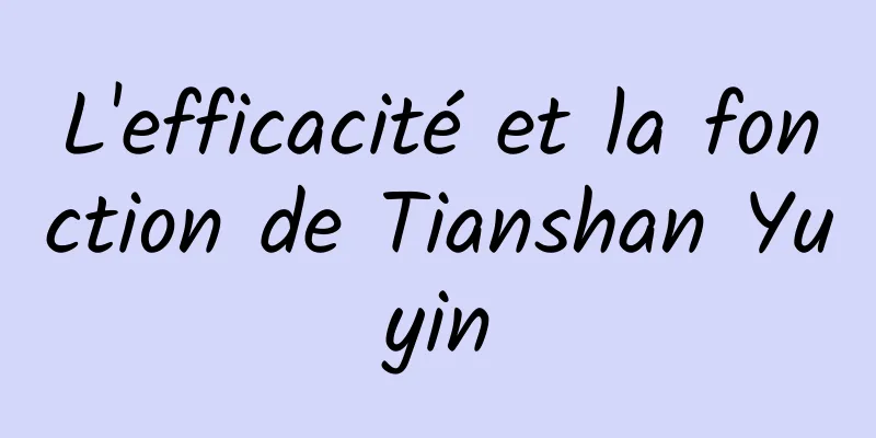 L'efficacité et la fonction de Tianshan Yuyin