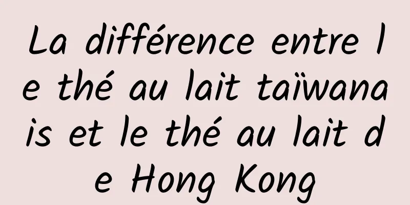 La différence entre le thé au lait taïwanais et le thé au lait de Hong Kong