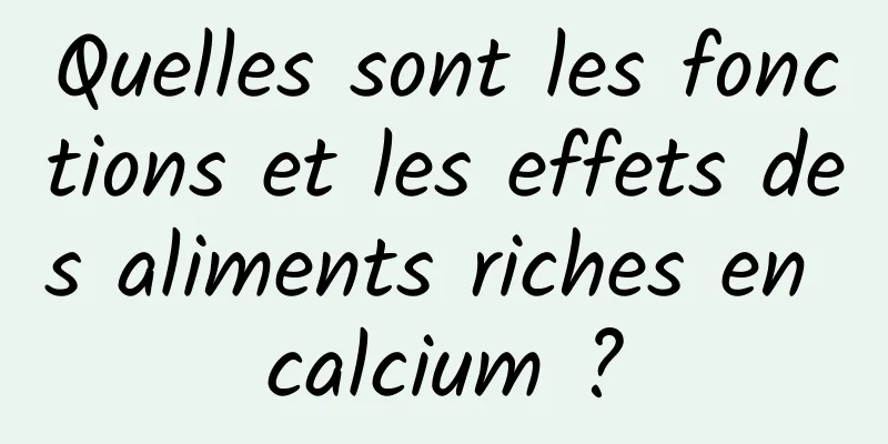 Quelles sont les fonctions et les effets des aliments riches en calcium ?