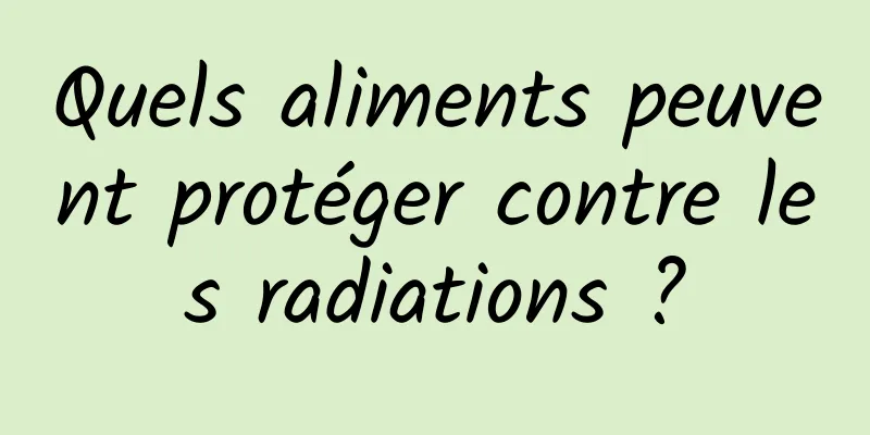 Quels aliments peuvent protéger contre les radiations ?