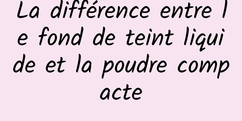 La différence entre le fond de teint liquide et la poudre compacte