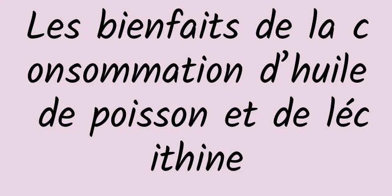 Les bienfaits de la consommation d’huile de poisson et de lécithine