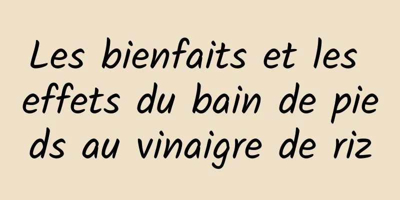 Les bienfaits et les effets du bain de pieds au vinaigre de riz