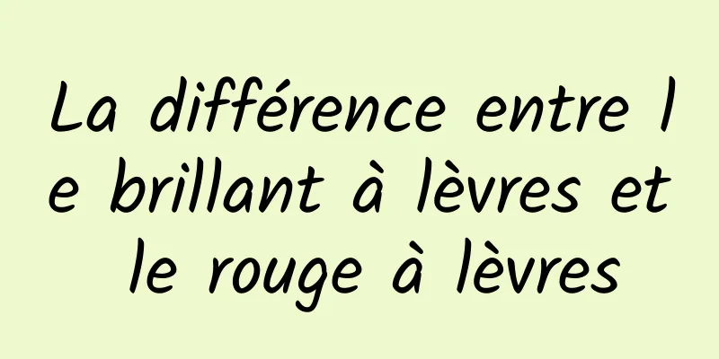 La différence entre le brillant à lèvres et le rouge à lèvres