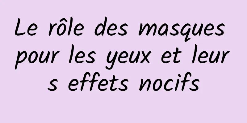 Le rôle des masques pour les yeux et leurs effets nocifs