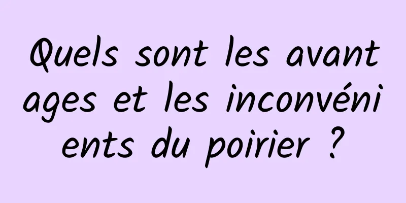 Quels sont les avantages et les inconvénients du poirier ?