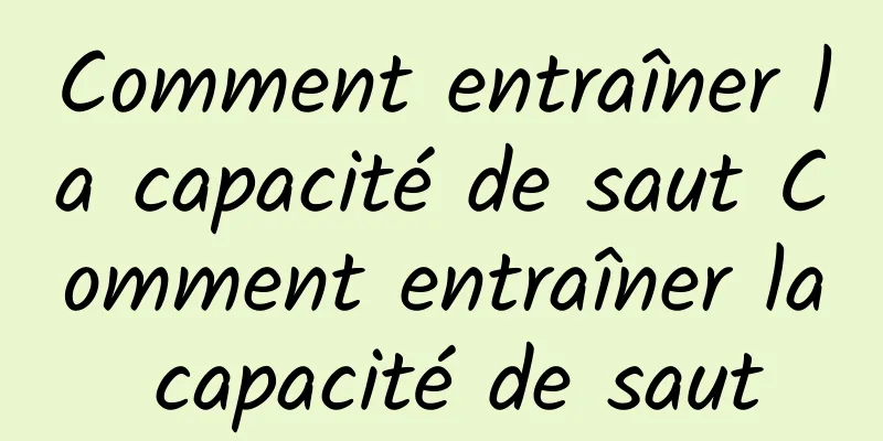 Comment entraîner la capacité de saut Comment entraîner la capacité de saut