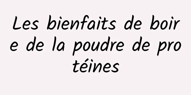 Les bienfaits de boire de la poudre de protéines