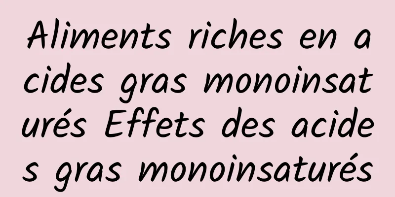 Aliments riches en acides gras monoinsaturés Effets des acides gras monoinsaturés