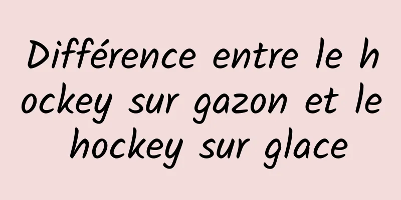 Différence entre le hockey sur gazon et le hockey sur glace