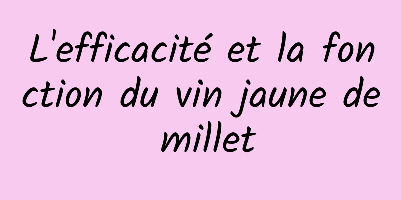 L'efficacité et la fonction du vin jaune de millet