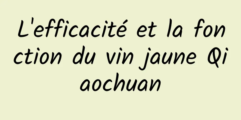 L'efficacité et la fonction du vin jaune Qiaochuan