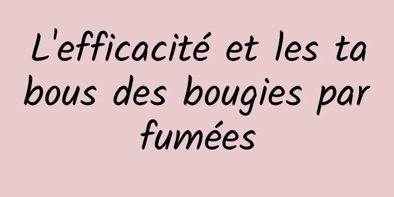 L'efficacité et les tabous des bougies parfumées