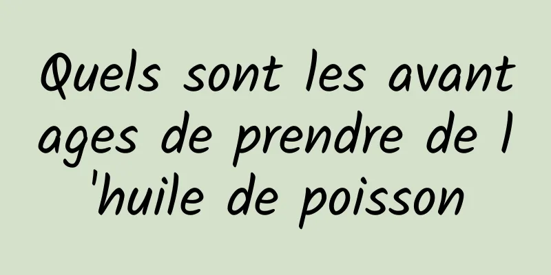 Quels sont les avantages de prendre de l'huile de poisson