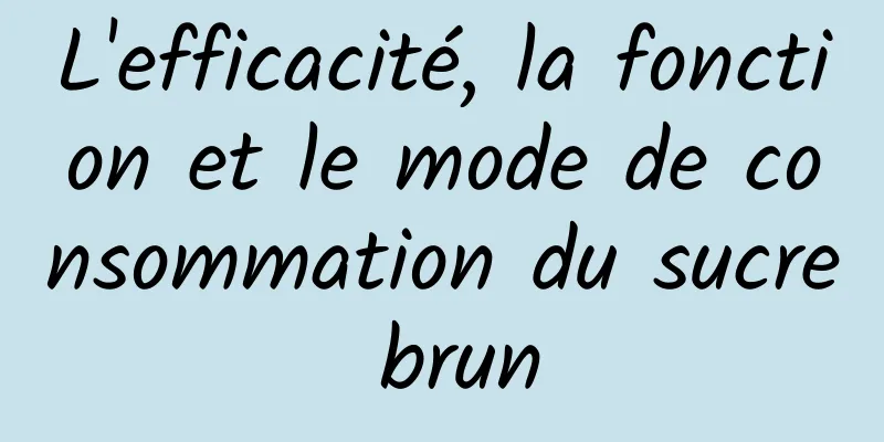 L'efficacité, la fonction et le mode de consommation du sucre brun