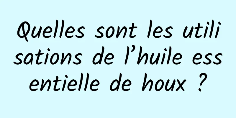 Quelles sont les utilisations de l’huile essentielle de houx ?