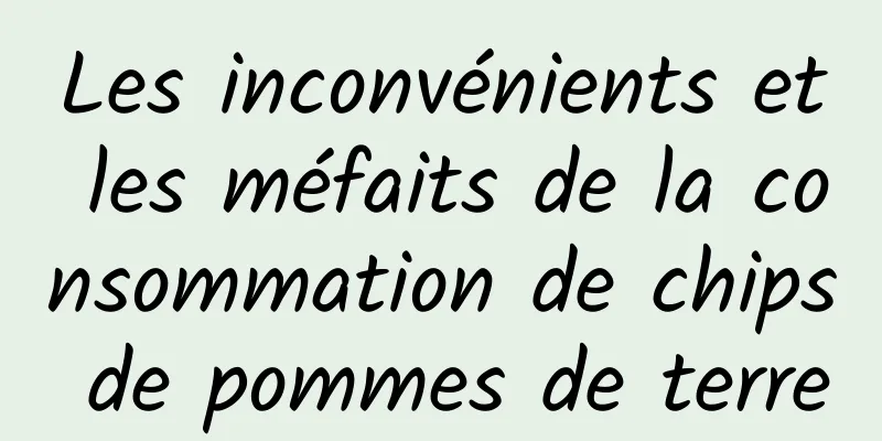 Les inconvénients et les méfaits de la consommation de chips de pommes de terre