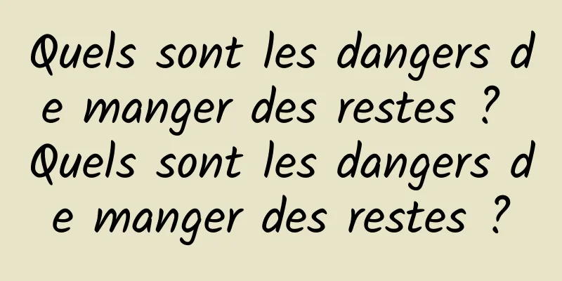 Quels sont les dangers de manger des restes ? Quels sont les dangers de manger des restes ?