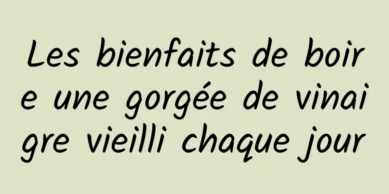 Les bienfaits de boire une gorgée de vinaigre vieilli chaque jour