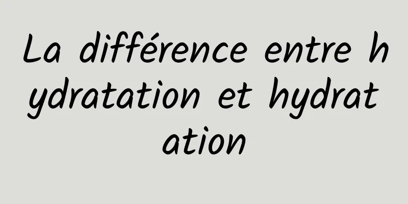 La différence entre hydratation et hydratation