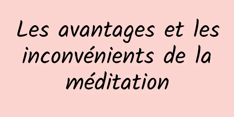 Les avantages et les inconvénients de la méditation