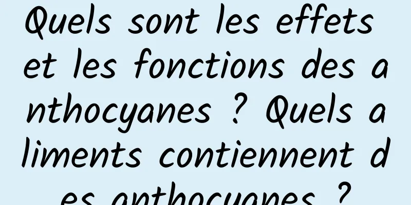 Quels sont les effets et les fonctions des anthocyanes ? Quels aliments contiennent des anthocyanes ?