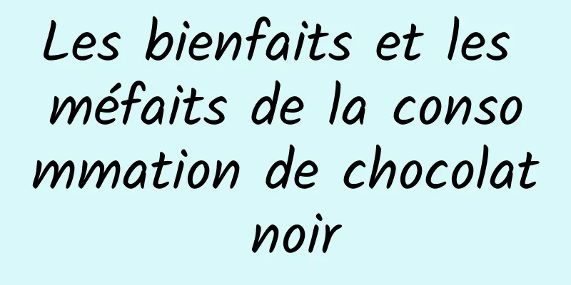 Les bienfaits et les méfaits de la consommation de chocolat noir