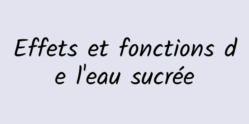 Effets et fonctions de l'eau sucrée