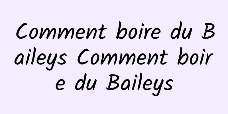 Comment boire du Baileys Comment boire du Baileys