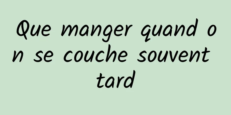 Que manger quand on se couche souvent tard