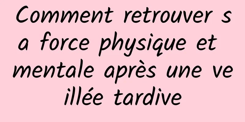 Comment retrouver sa force physique et mentale après une veillée tardive