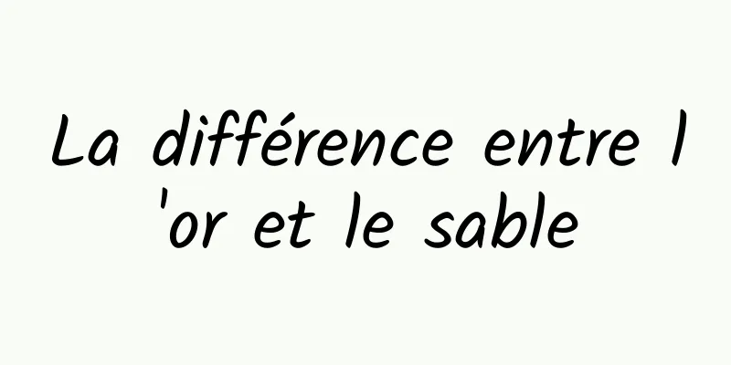 La différence entre l'or et le sable