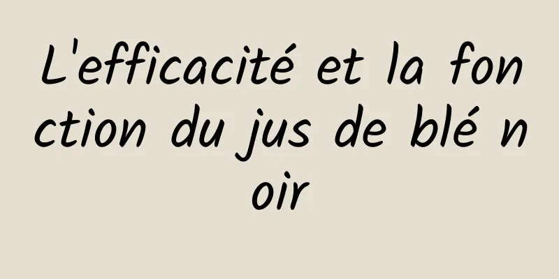 L'efficacité et la fonction du jus de blé noir