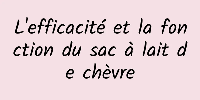 L'efficacité et la fonction du sac à lait de chèvre