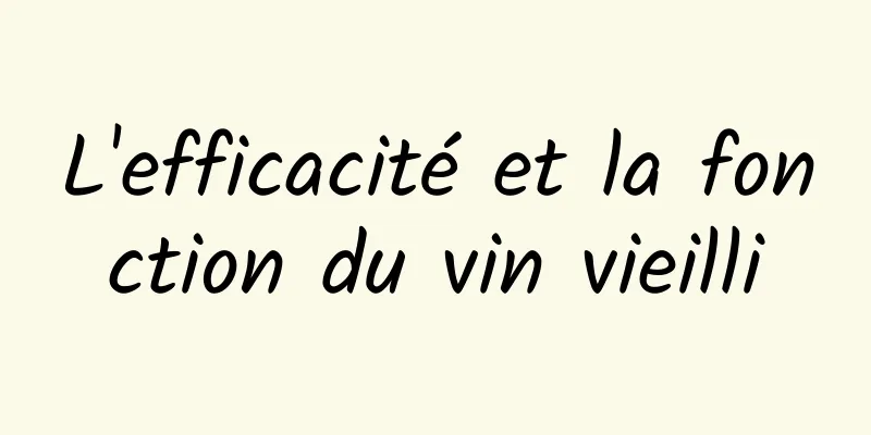 L'efficacité et la fonction du vin vieilli