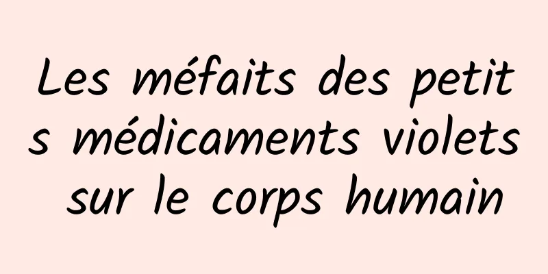 Les méfaits des petits médicaments violets sur le corps humain