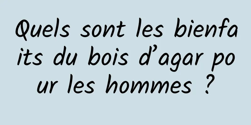 Quels sont les bienfaits du bois d’agar pour les hommes ?