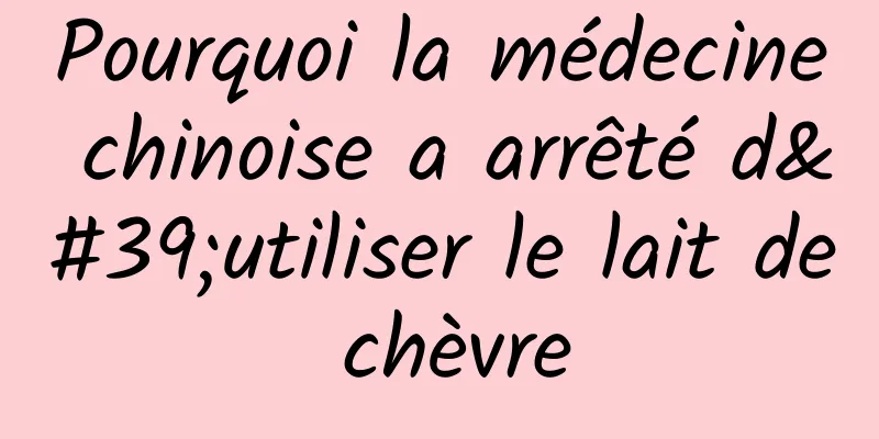 Pourquoi la médecine chinoise a arrêté d'utiliser le lait de chèvre