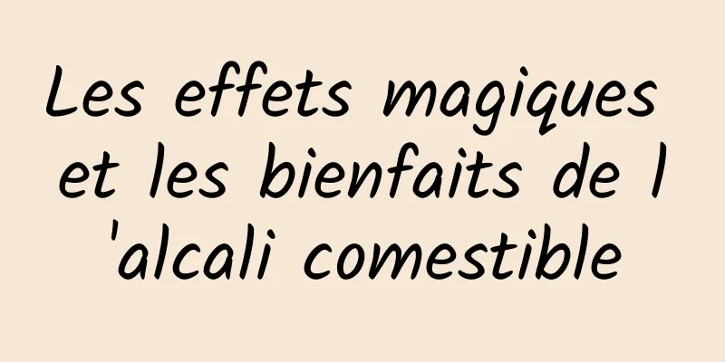 Les effets magiques et les bienfaits de l'alcali comestible