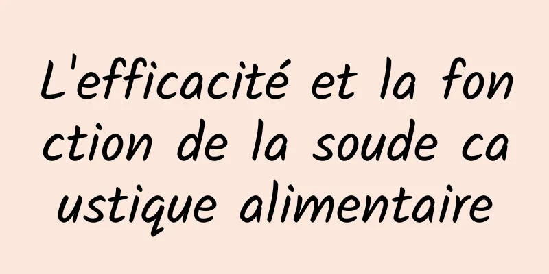 L'efficacité et la fonction de la soude caustique alimentaire